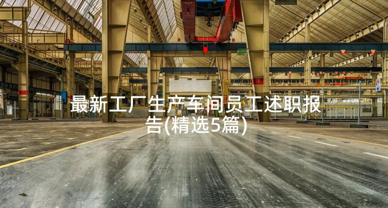 最新工厂生产车间员工述职报告(精选5篇)