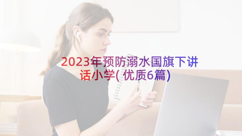 2023年预防溺水国旗下讲话小学(优质6篇)