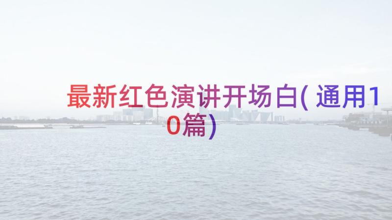 最新红色演讲开场白(通用10篇)