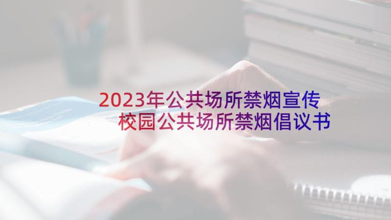 2023年公共场所禁烟宣传 校园公共场所禁烟倡议书(优秀9篇)