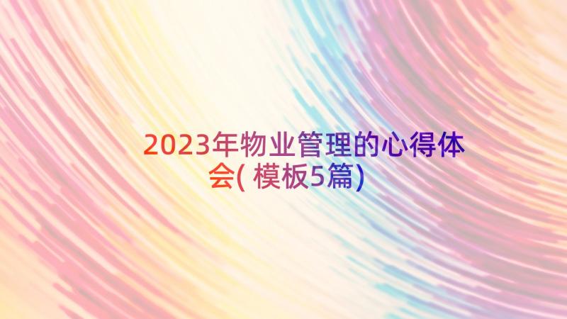 2023年物业管理的心得体会(模板5篇)