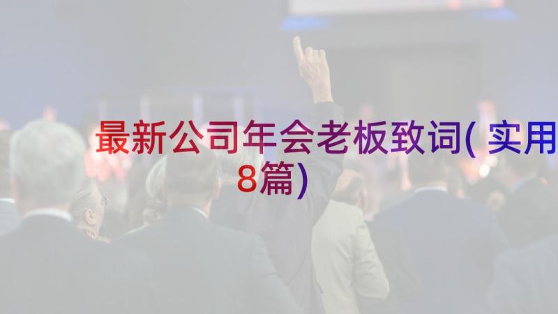 最新公司年会老板致词(实用8篇)