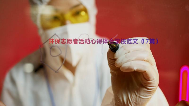 环保志愿者活动心得体会学校范文（17篇）