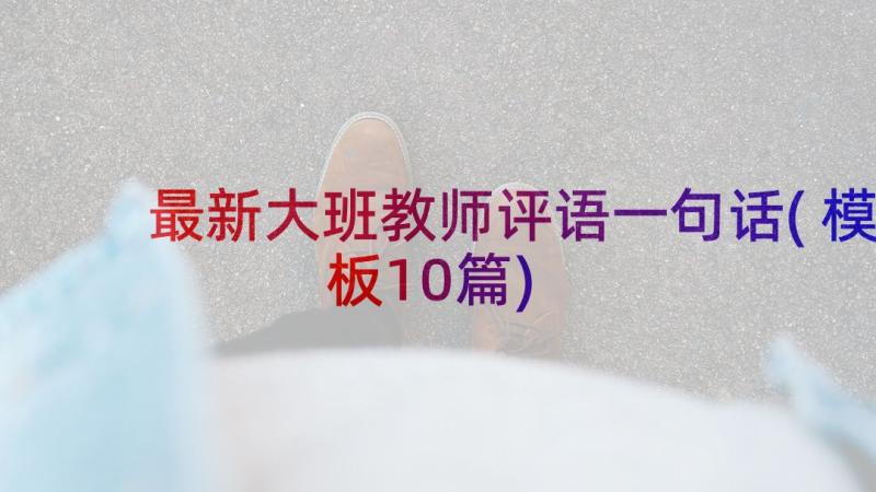 最新大班教师评语一句话(模板10篇)