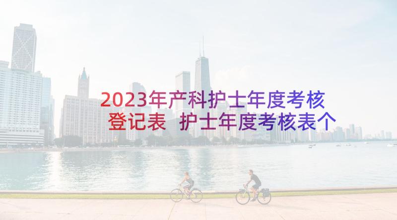 2023年产科护士年度考核登记表 护士年度考核表个人工作总结(实用9篇)