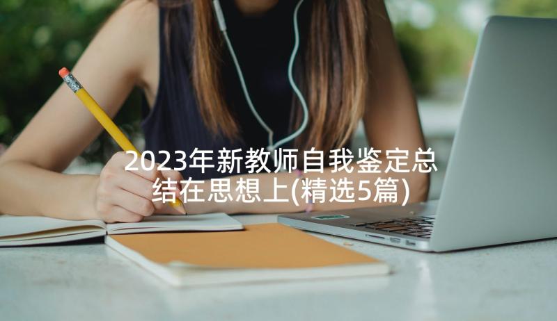 2023年新教师自我鉴定总结在思想上(精选5篇)