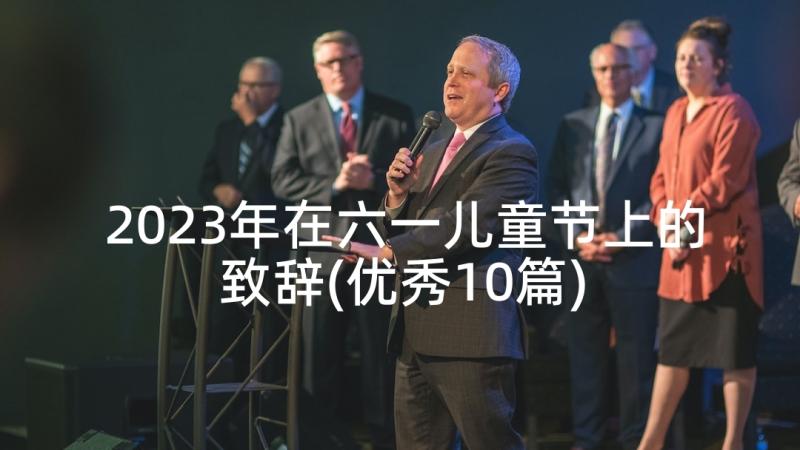 2023年在六一儿童节上的致辞(优秀10篇)