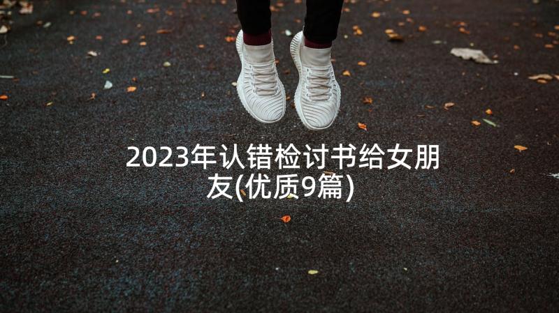 2023年认错检讨书给女朋友(优质9篇)