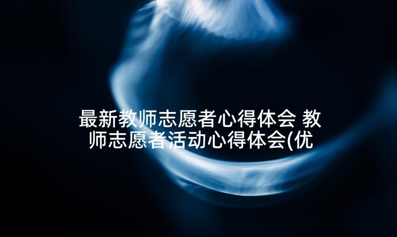 最新教师志愿者心得体会 教师志愿者活动心得体会(优秀5篇)