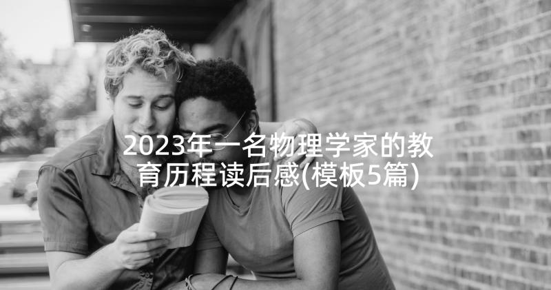 2023年一名物理学家的教育历程读后感(模板5篇)