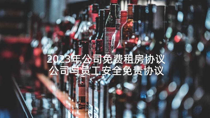 2023年公司免费租房协议 公司与员工安全免责协议书(模板5篇)