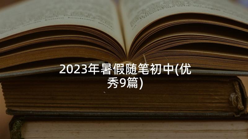 2023年暑假随笔初中(优秀9篇)