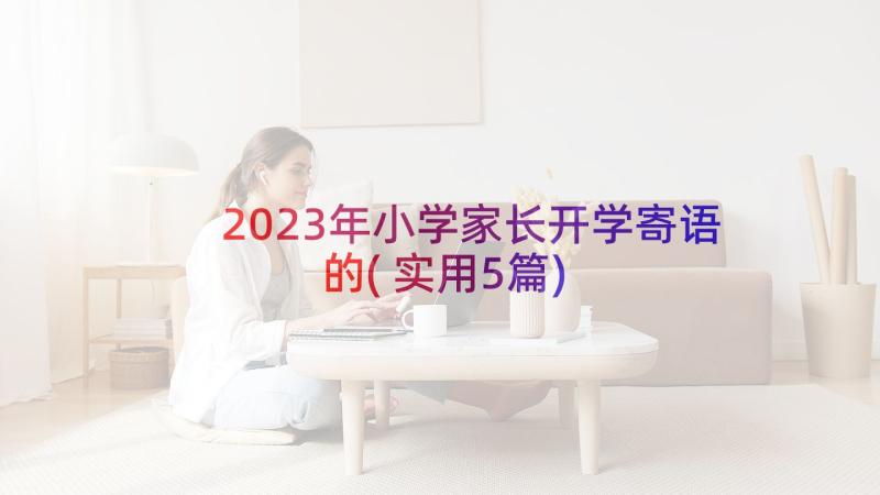 2023年小学家长开学寄语的(实用5篇)