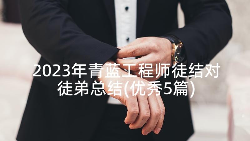 2023年青蓝工程师徒结对徒弟总结(优秀5篇)