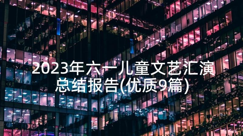 2023年六一儿童文艺汇演总结报告(优质9篇)