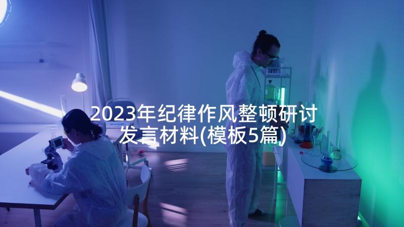 2023年纪律作风整顿研讨发言材料(模板5篇)