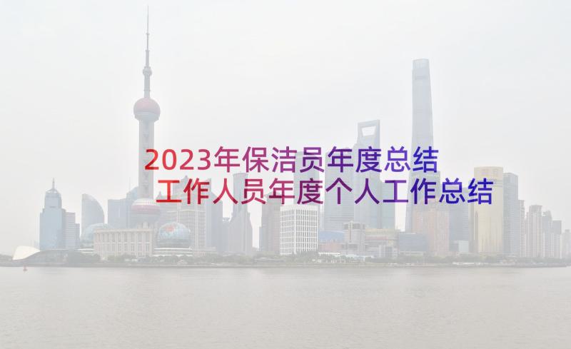 2023年保洁员年度总结 工作人员年度个人工作总结(汇总5篇)