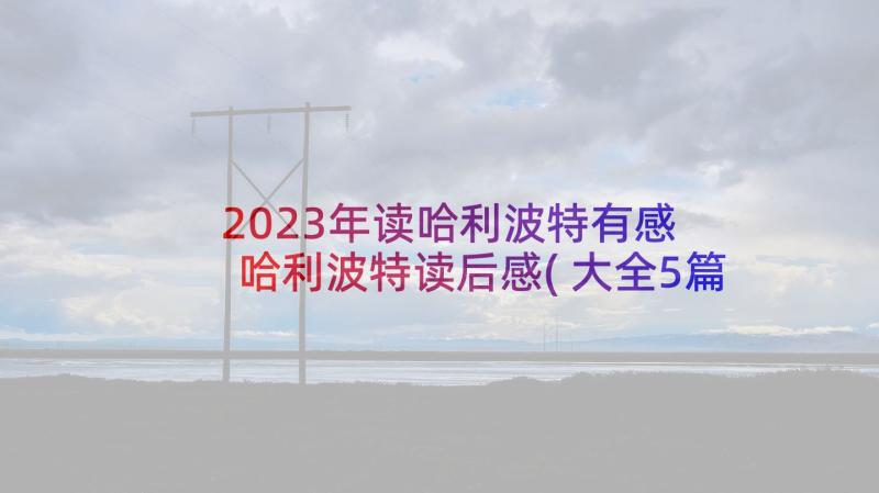 2023年读哈利波特有感 哈利波特读后感(大全5篇)