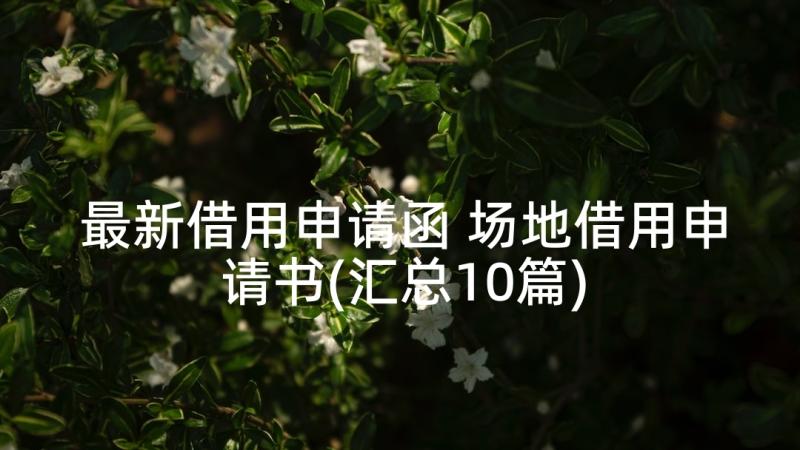 最新借用申请函 场地借用申请书(汇总10篇)