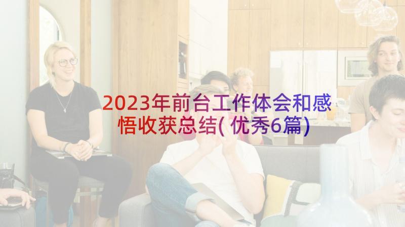 2023年前台工作体会和感悟收获总结(优秀6篇)