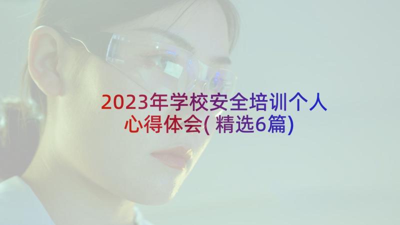 2023年学校安全培训个人心得体会(精选6篇)