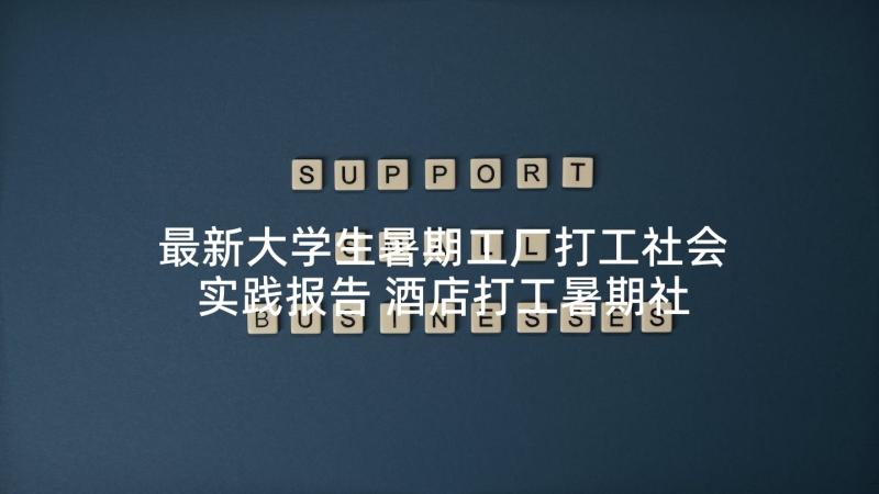 最新大学生暑期工厂打工社会实践报告 酒店打工暑期社会实践报告(通用7篇)