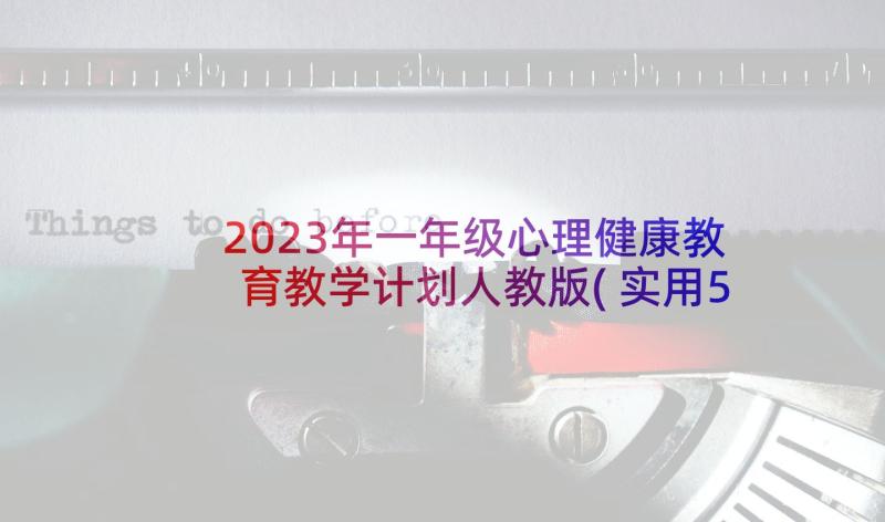 2023年一年级心理健康教育教学计划人教版(实用5篇)