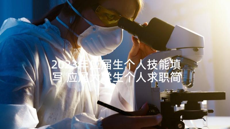 2023年应届生个人技能填写 应届大学生个人求职简历(优秀6篇)