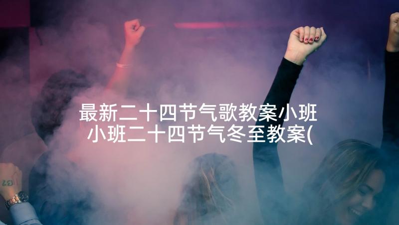 最新二十四节气歌教案小班 小班二十四节气冬至教案(通用5篇)