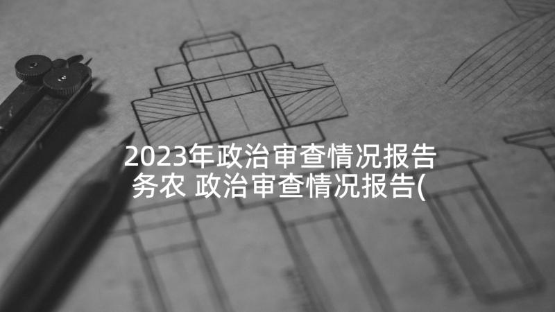 2023年政治审查情况报告务农 政治审查情况报告(实用5篇)