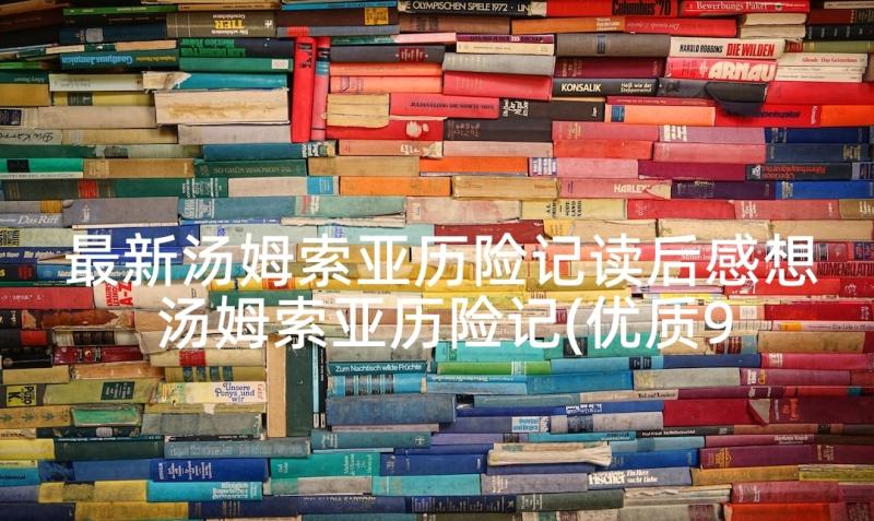 最新汤姆索亚历险记读后感想 汤姆索亚历险记(优质9篇)