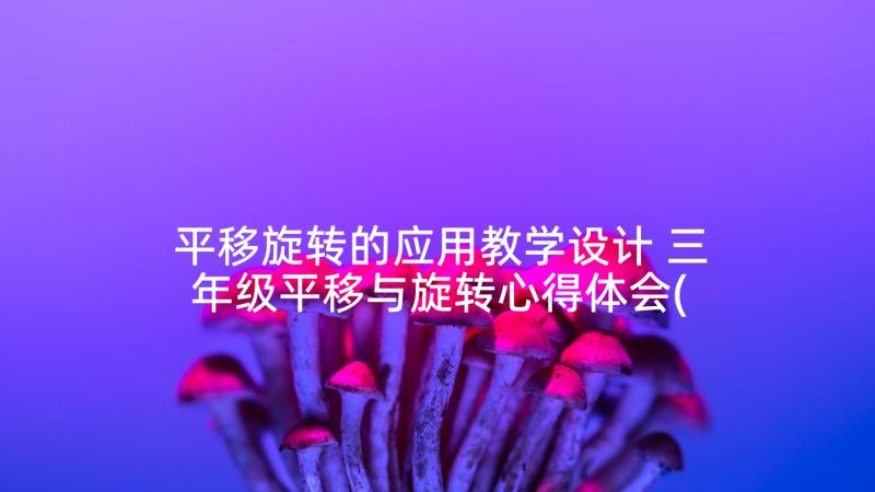 平移旋转的应用教学设计 三年级平移与旋转心得体会(大全6篇)