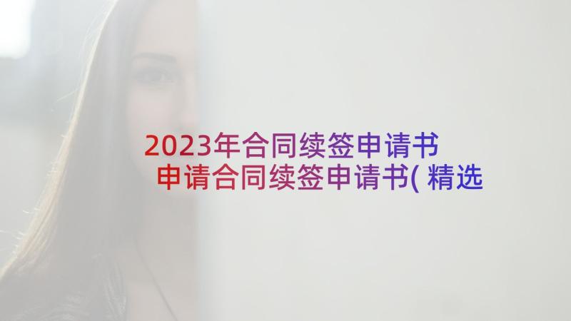 2023年合同续签申请书 申请合同续签申请书(精选6篇)