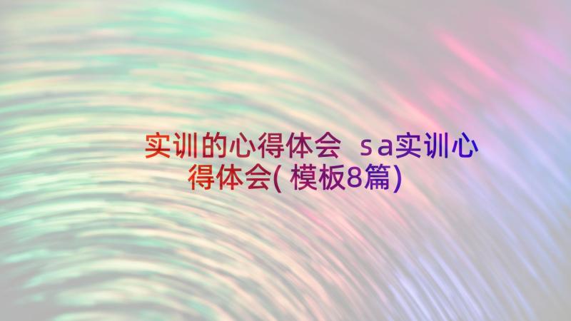 实训的心得体会 sa实训心得体会(模板8篇)