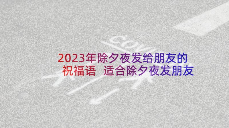 2023年除夕夜发给朋友的祝福语 适合除夕夜发朋友圈祝福语文案(模板5篇)