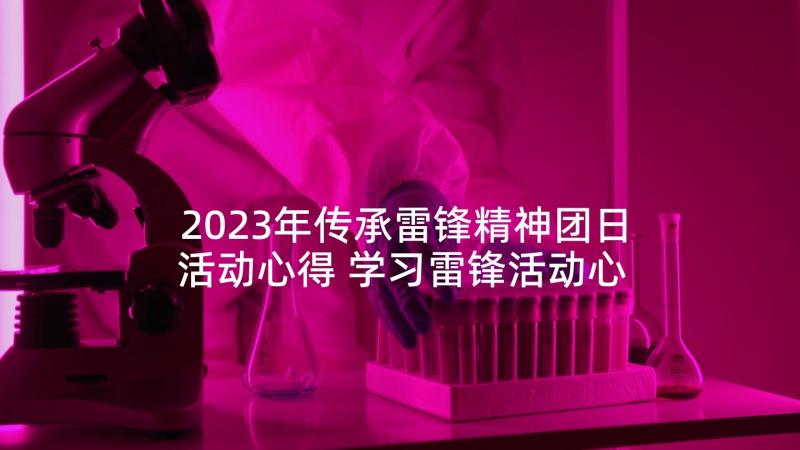 2023年传承雷锋精神团日活动心得 学习雷锋活动心得体会(大全5篇)