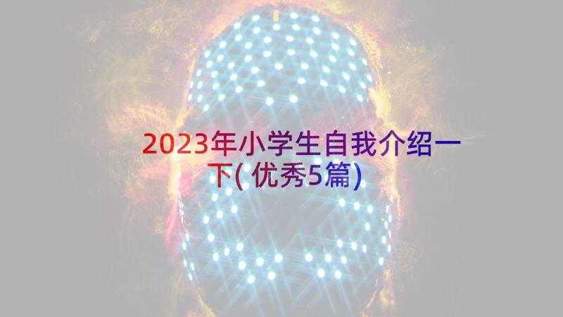 2023年小学生自我介绍一下(优秀5篇)