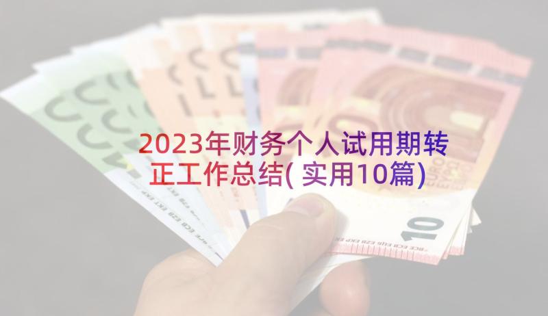 2023年财务个人试用期转正工作总结(实用10篇)