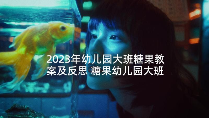 2023年幼儿园大班糖果教案及反思 糖果幼儿园大班教案(汇总5篇)