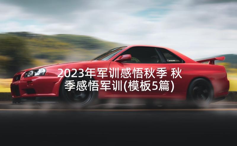 2023年军训感悟秋季 秋季感悟军训(模板5篇)