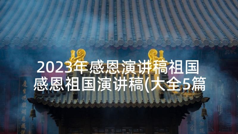 2023年感恩演讲稿祖国 感恩祖国演讲稿(大全5篇)