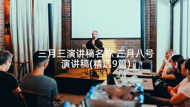 三月三演讲稿名称 三月八号演讲稿(精选9篇)