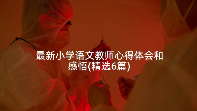 最新小学语文教师心得体会和感悟(精选6篇)