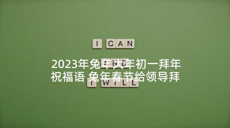 2023年兔年大年初一拜年祝福语 兔年春节给领导拜年的祝福语(优质5篇)