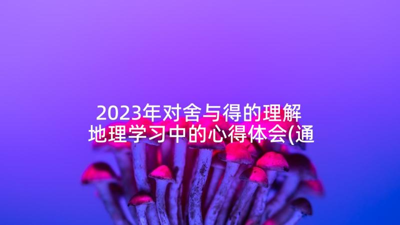 2023年对舍与得的理解 地理学习中的心得体会(通用7篇)