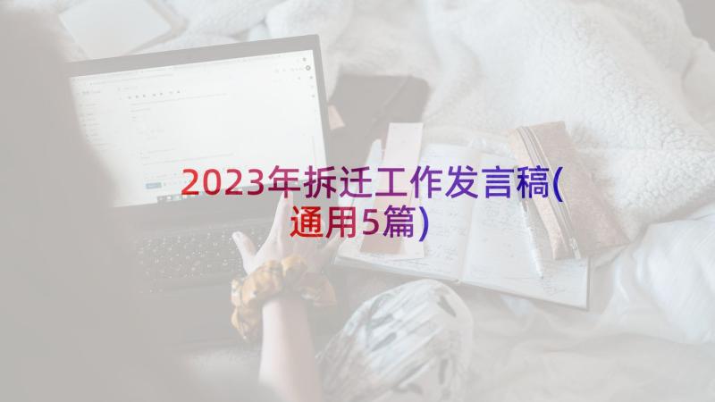 2023年拆迁工作发言稿(通用5篇)