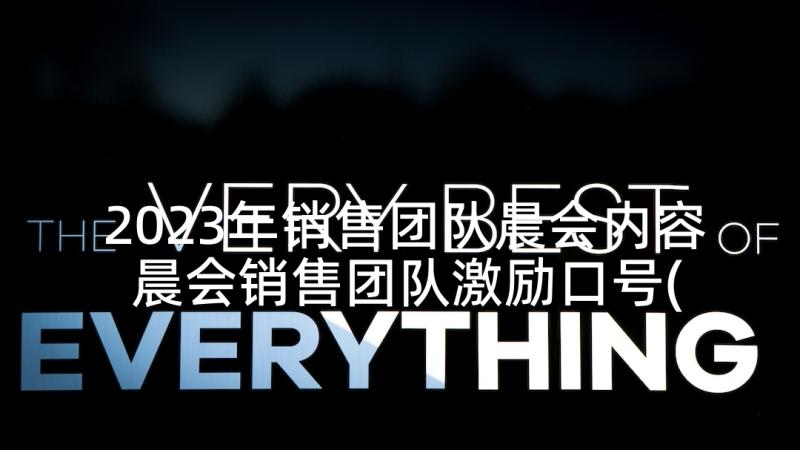 2023年销售团队晨会内容 晨会销售团队激励口号(优秀7篇)