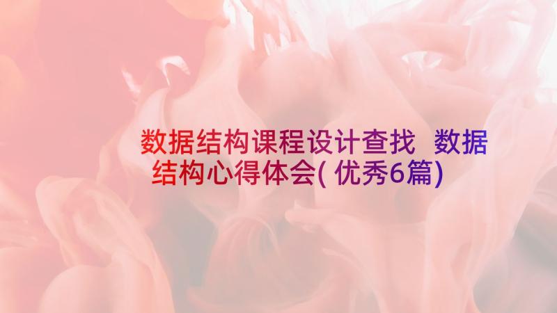 数据结构课程设计查找 数据结构心得体会(优秀6篇)