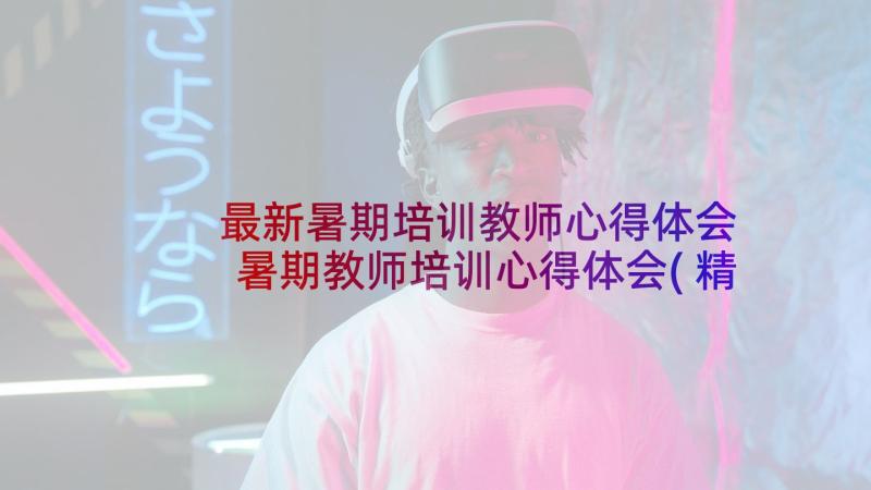 最新暑期培训教师心得体会 暑期教师培训心得体会(精选8篇)