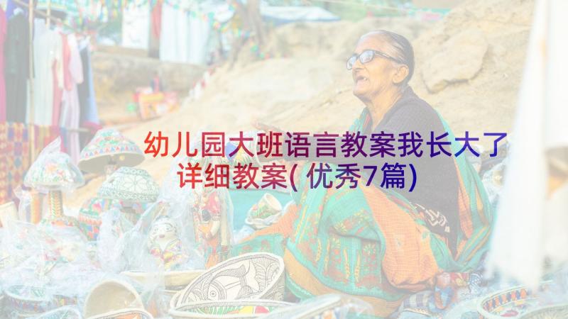 幼儿园大班语言教案我长大了详细教案(优秀7篇)